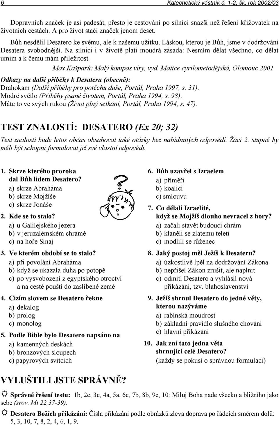 Na silnici i v životě platí moudrá zásada: Nesmím dělat všechno, co dělat umím a k čemu mám příležitost. Max Kašparů: Malý kompas víry, vyd.