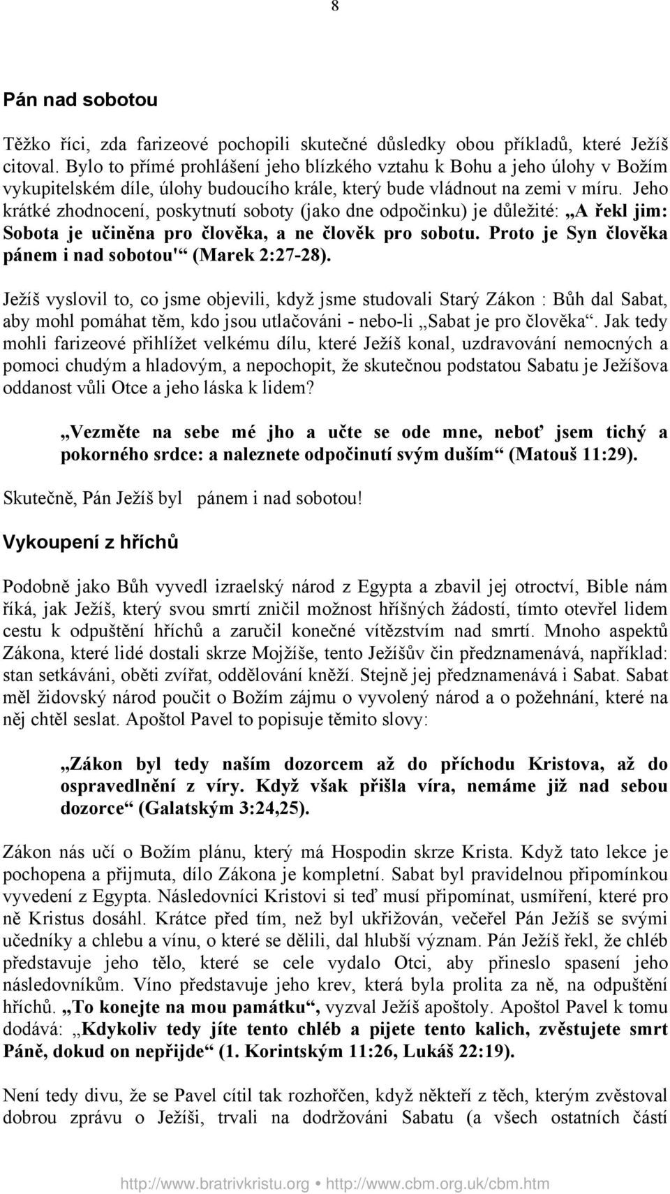 Jeho krátké zhodnocení, poskytnutí soboty (jako dne odpočinku) je důležité: A řekl jim: Sobota je učiněna pro člověka, a ne člověk pro sobotu.