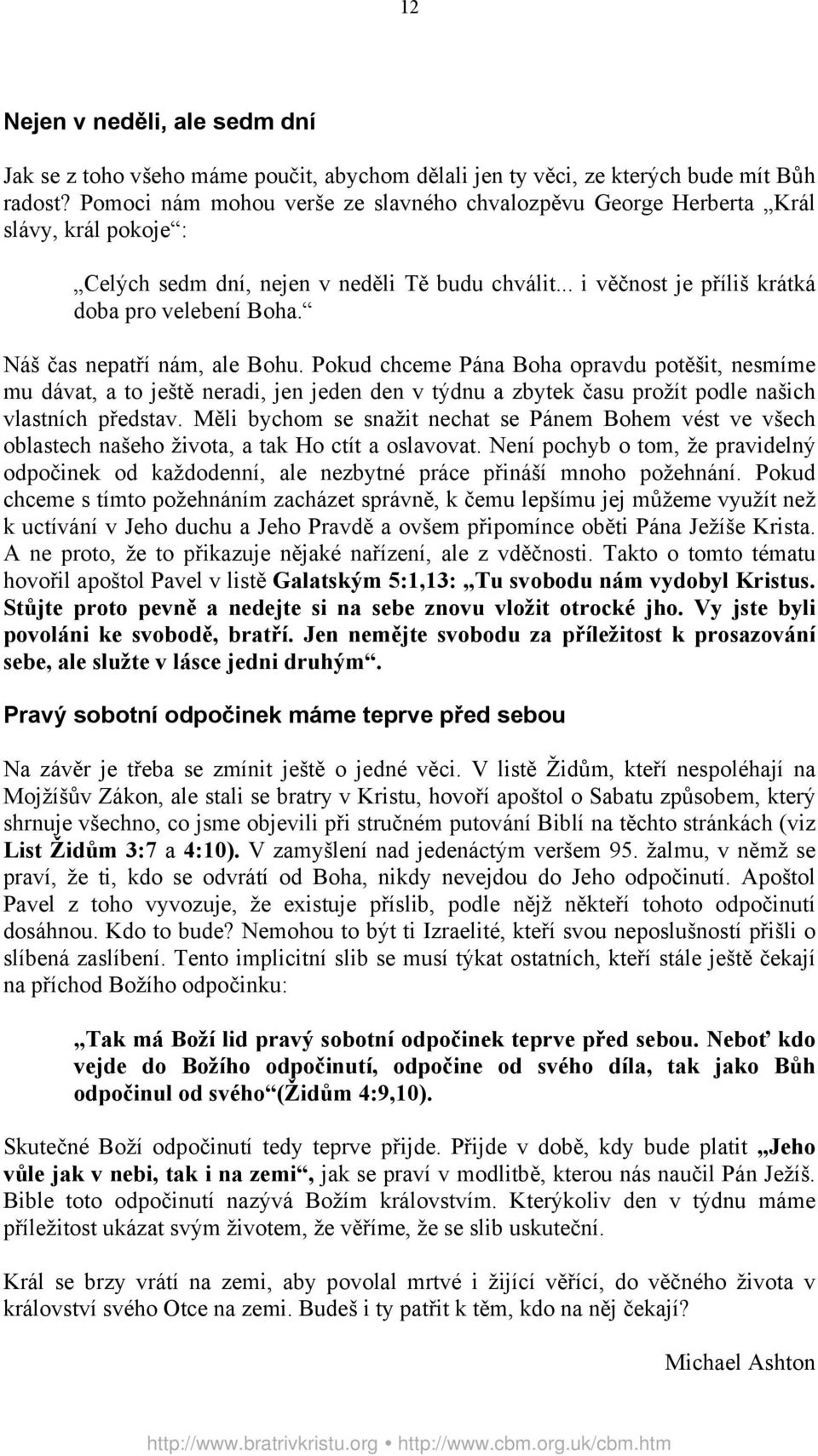 Náš čas nepatří nám, ale Bohu. Pokud chceme Pána Boha opravdu potěšit, nesmíme mu dávat, a to ještě neradi, jen jeden den v týdnu a zbytek času prožít podle našich vlastních představ.