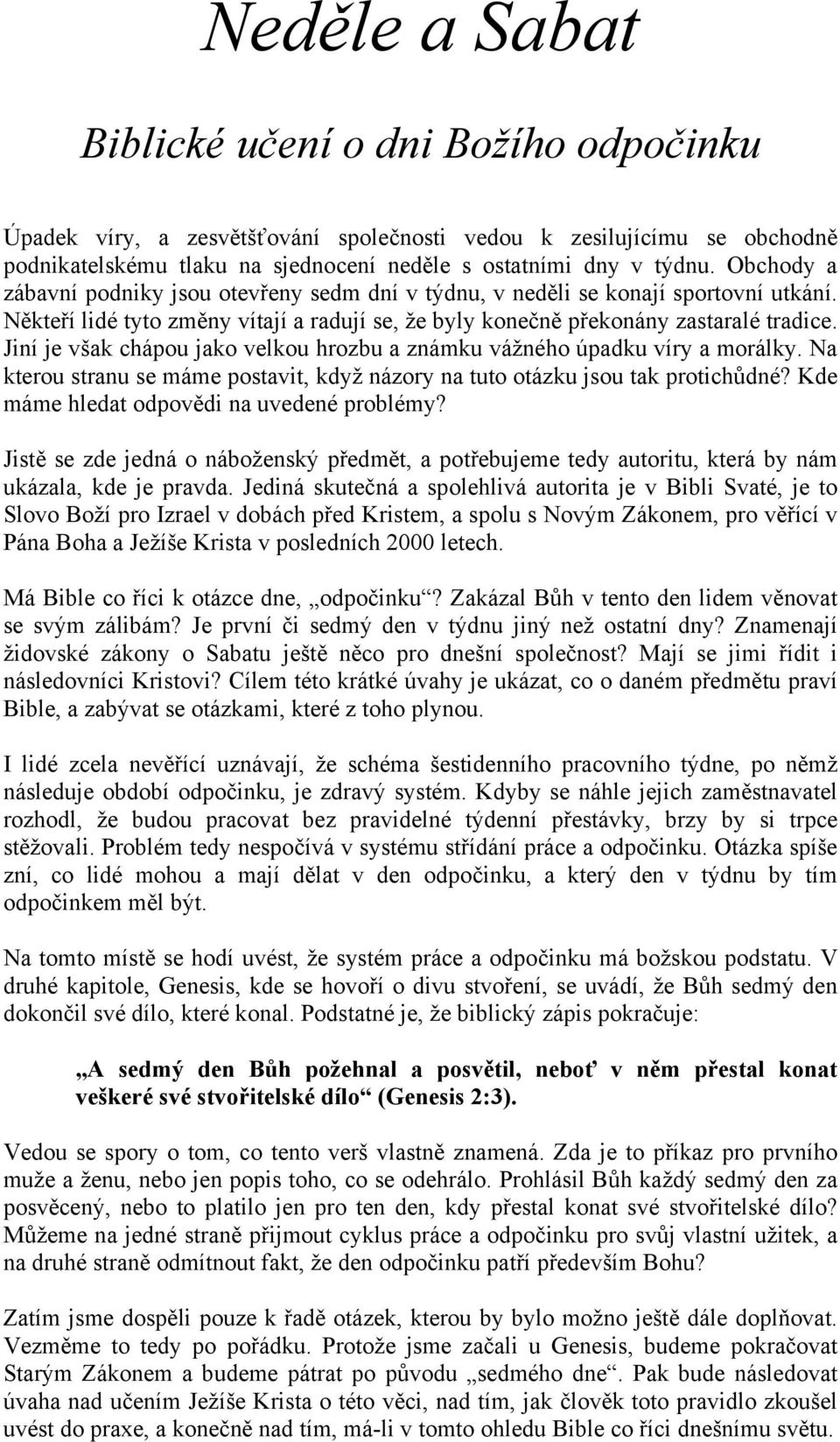 Jiní je však chápou jako velkou hrozbu a známku vážného úpadku víry a morálky. Na kterou stranu se máme postavit, když názory na tuto otázku jsou tak protichůdné?