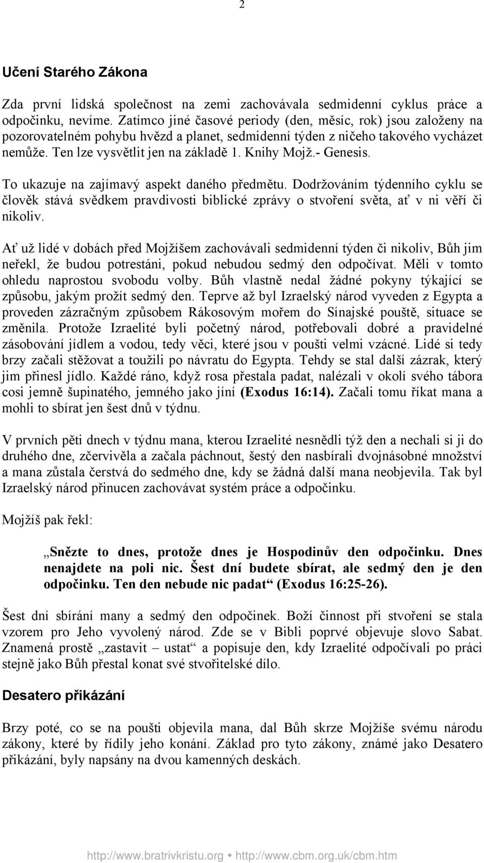 - Genesis. To ukazuje na zajímavý aspekt daného předmětu. Dodržováním týdenního cyklu se člověk stává svědkem pravdivosti biblické zprávy o stvoření světa, ať v ni věří či nikoliv.