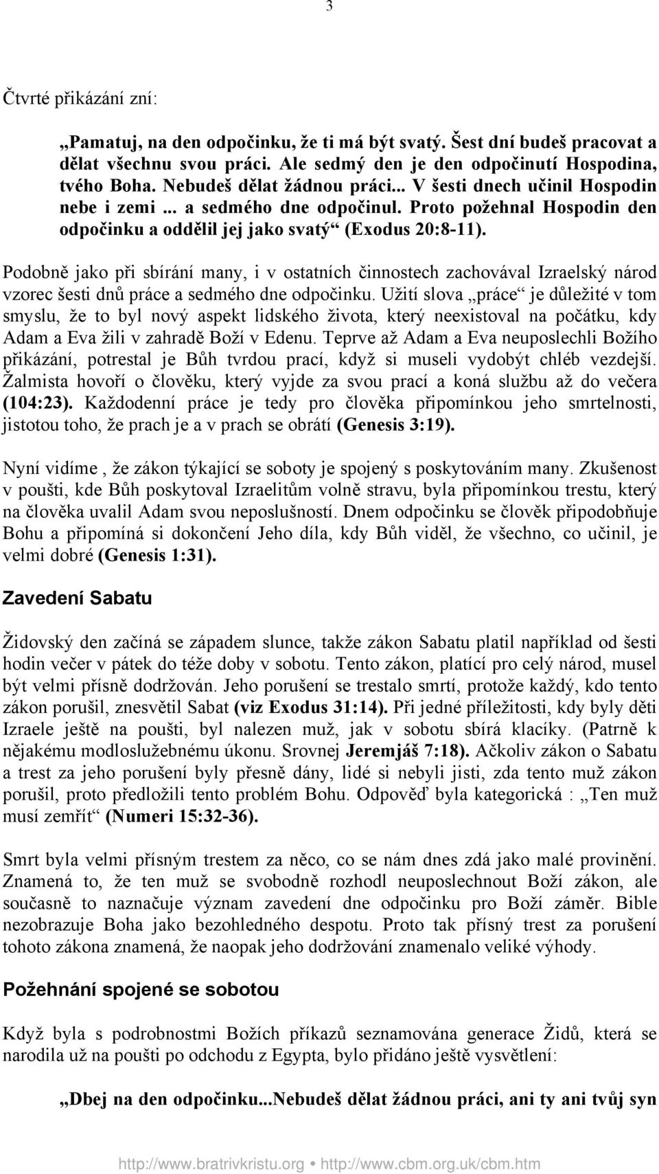 Podobně jako při sbírání many, i v ostatních činnostech zachovával Izraelský národ vzorec šesti dnů práce a sedmého dne odpočinku.