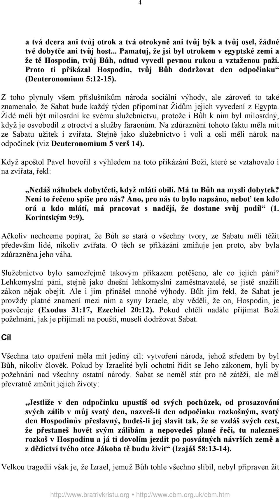 Proto ti přikázal Hospodin, tvůj Bůh dodržovat den odpočinku (Deuteronomium 5:12-15).