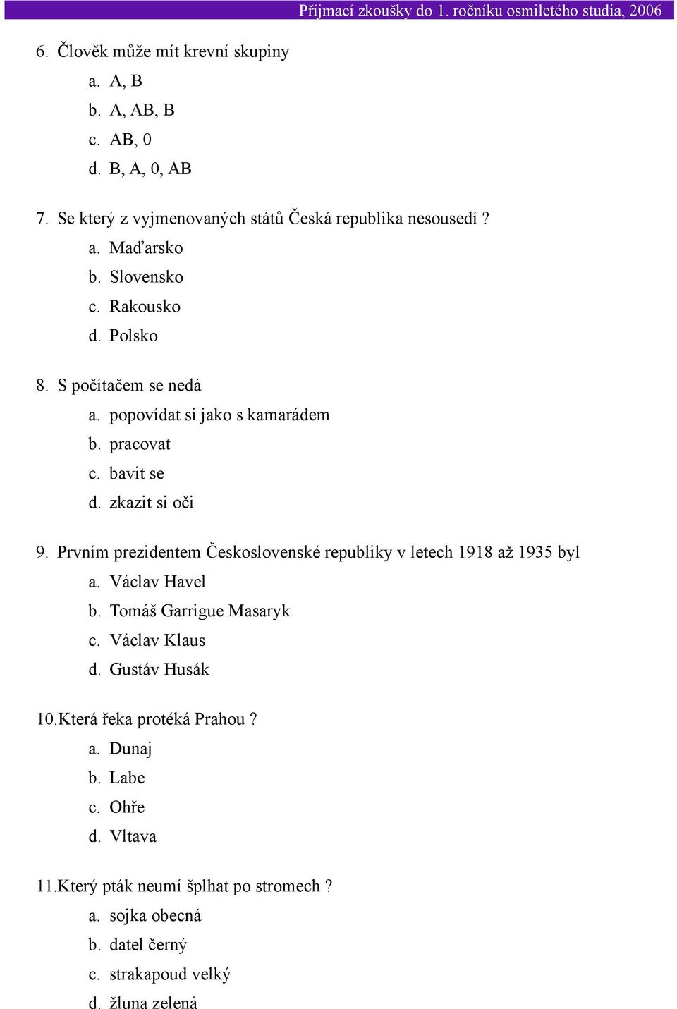 Prvním prezidentem Československé republiky v letech 1918 až 1935 byl a. Václav Havel b. Tomáš Garrigue Masaryk c. Václav Klaus d. Gustáv Husák 10.