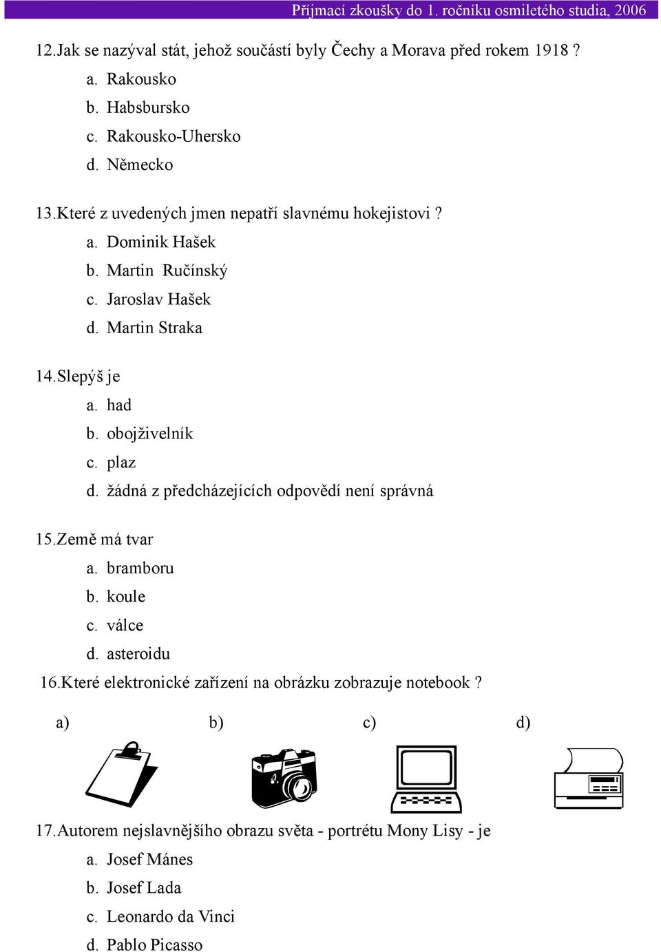 obojživelník c. plaz d. žádná z předcházejících odpovědí není správná 15.Země má tvar a. bramboru b. koule c. válce d. asteroidu 16.