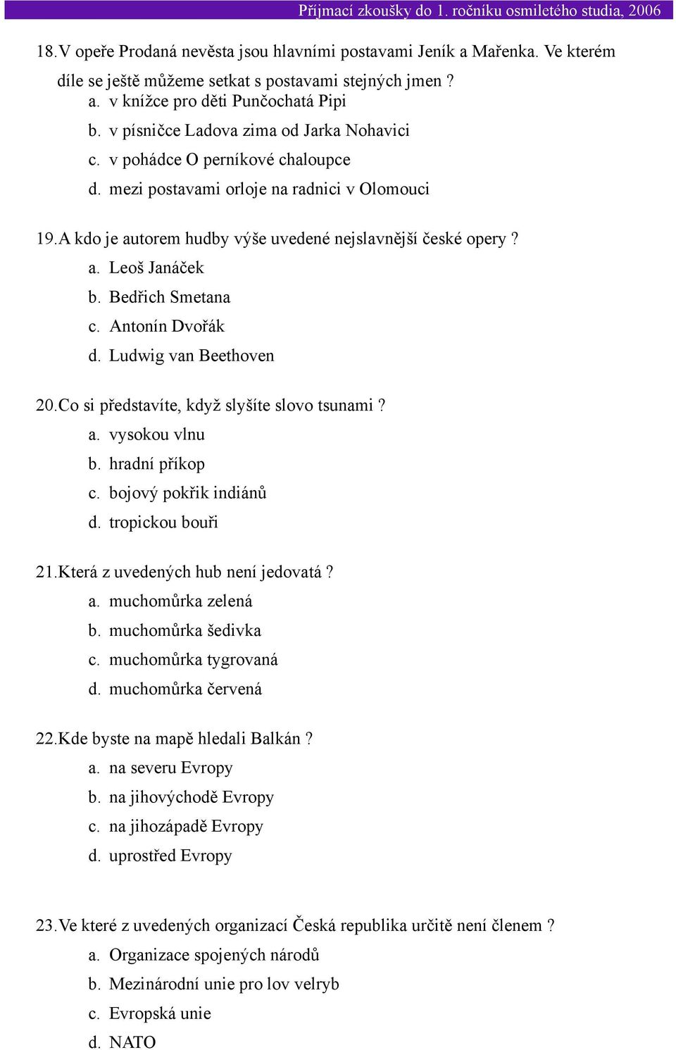 Bedřich Smetana c. Antonín Dvořák d. Ludwig van Beethoven 20.Co si představíte, když slyšíte slovo tsunami? a. vysokou vlnu b. hradní příkop c. bojový pokřik indiánů d. tropickou bouři 21.