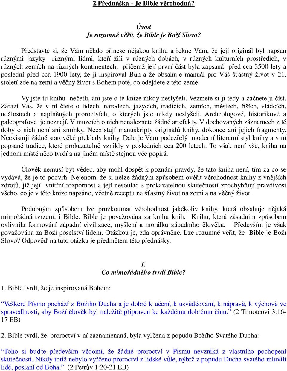 zemích na různých kontinentech, přičemž její první část byla zapsaná před cca 3500 lety a poslední před cca 1900 lety, že ji inspiroval Bůh a že obsahuje manuál pro Váš šťastný život v 21.