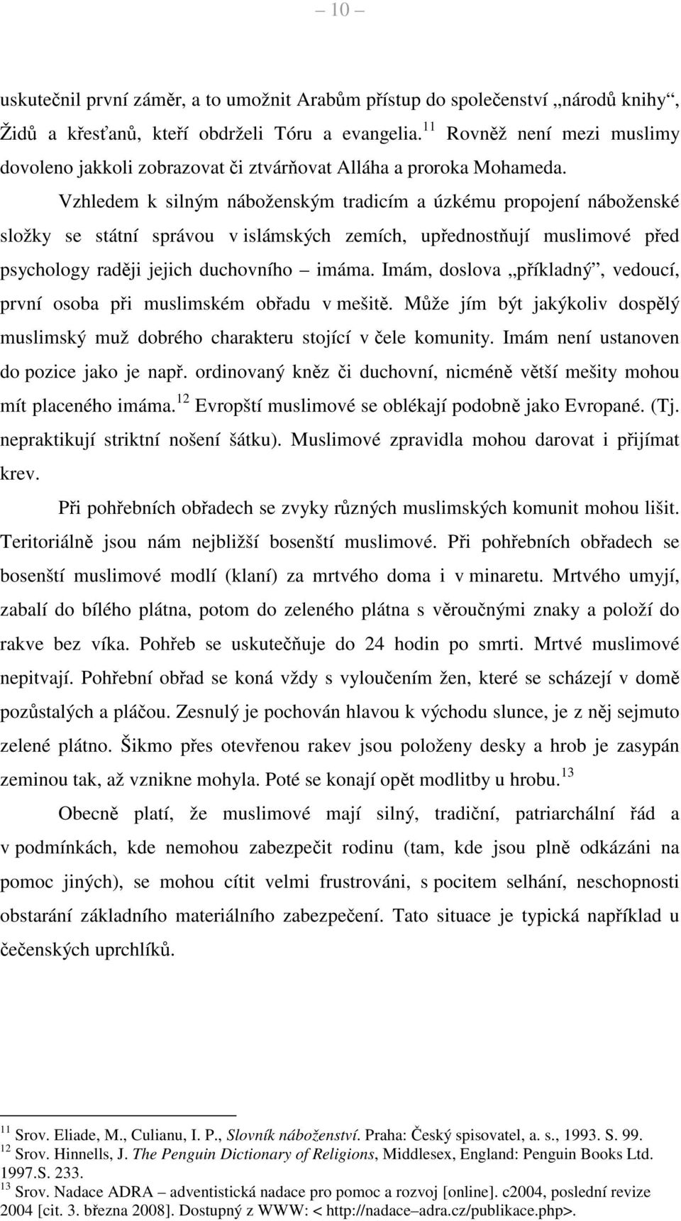 Vzhledem k silným náboženským tradicím a úzkému propojení náboženské složky se státní správou v islámských zemích, upřednostňují muslimové před psychology raději jejich duchovního imáma.