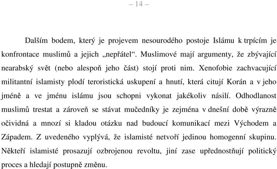 Xenofobie zachvacující militantní islamisty plodí teroristická uskupení a hnutí, která citují Korán a v jeho jméně a ve jménu islámu jsou schopni vykonat jakékoliv násilí.