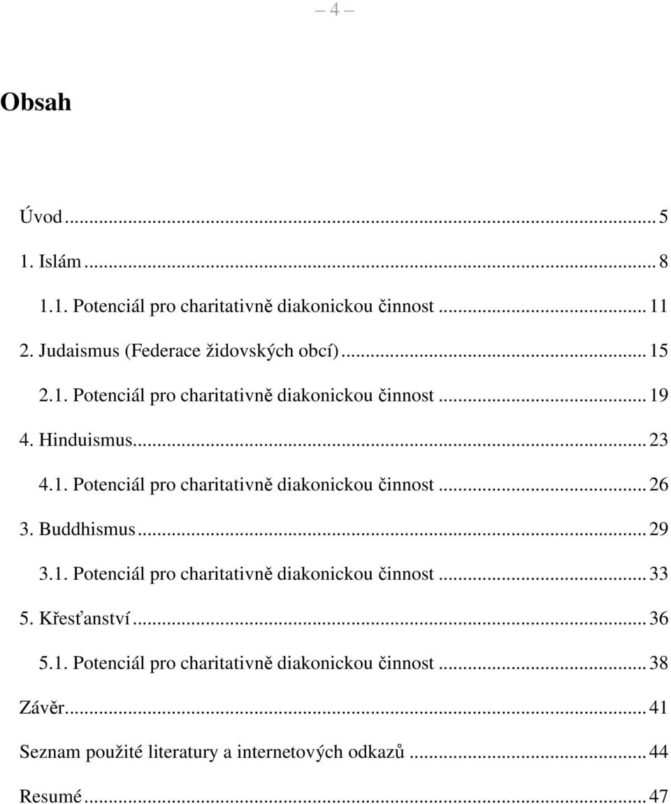 Buddhismus... 29 3.1. Potenciál pro charitativně diakonickou činnost... 33 5. Křesťanství... 36 5.1. Potenciál pro charitativně diakonickou činnost... 38 Závěr.