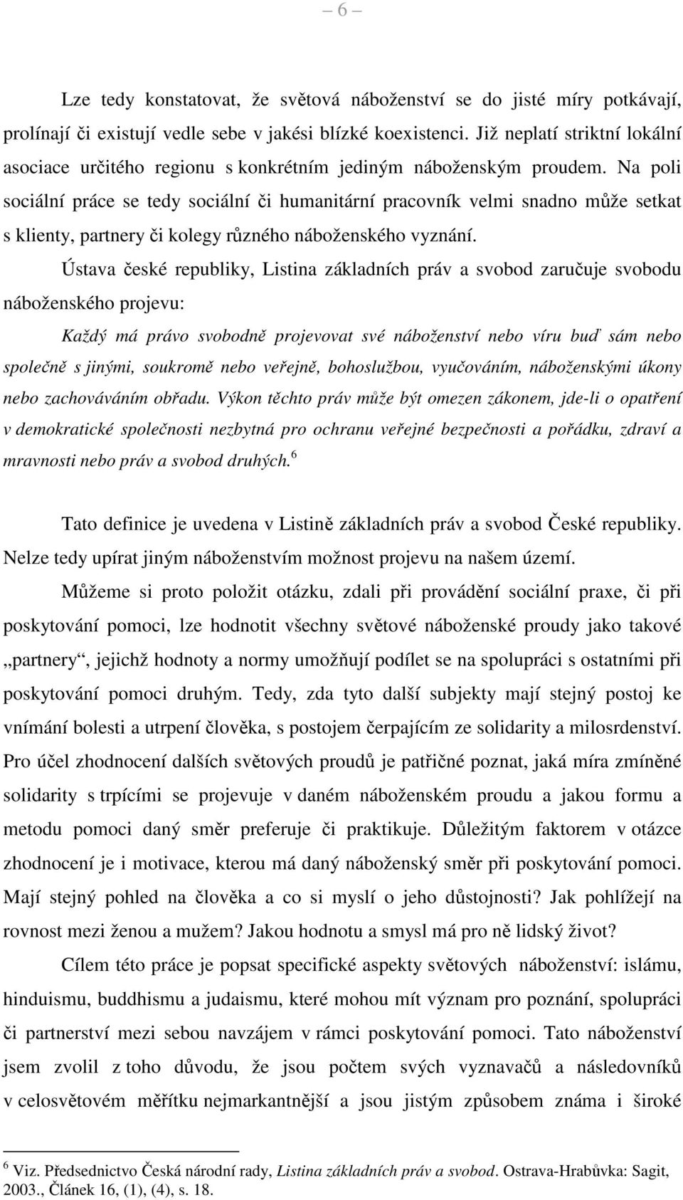 Na poli sociální práce se tedy sociální či humanitární pracovník velmi snadno může setkat s klienty, partnery či kolegy různého náboženského vyznání.