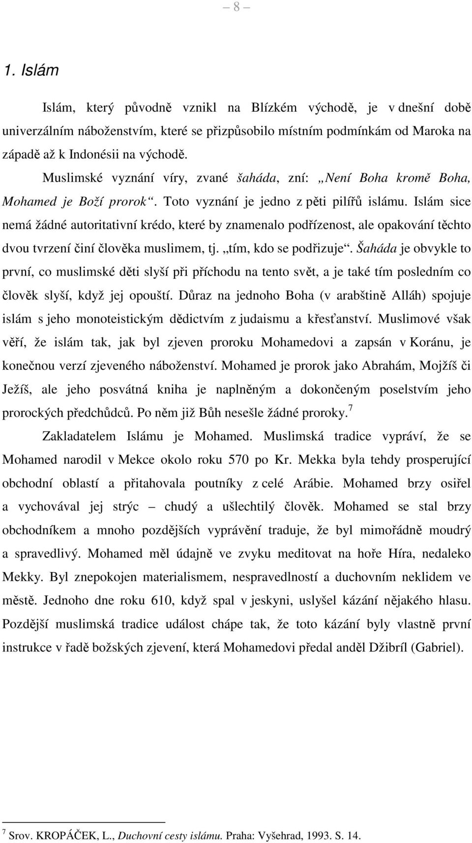 Islám sice nemá žádné autoritativní krédo, které by znamenalo podřízenost, ale opakování těchto dvou tvrzení činí člověka muslimem, tj. tím, kdo se podřizuje.