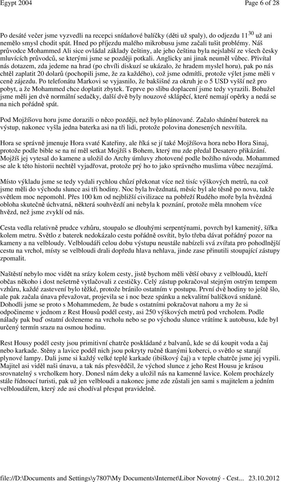 Přivítal nás dotazem, zda jedeme na hrad (po chvíli diskuzí se ukázalo, že hradem myslel horu), pak po nás chtěl zaplatit 20 dolarů (pochopili jsme, že za každého), což jsme odmítli, protože výlet