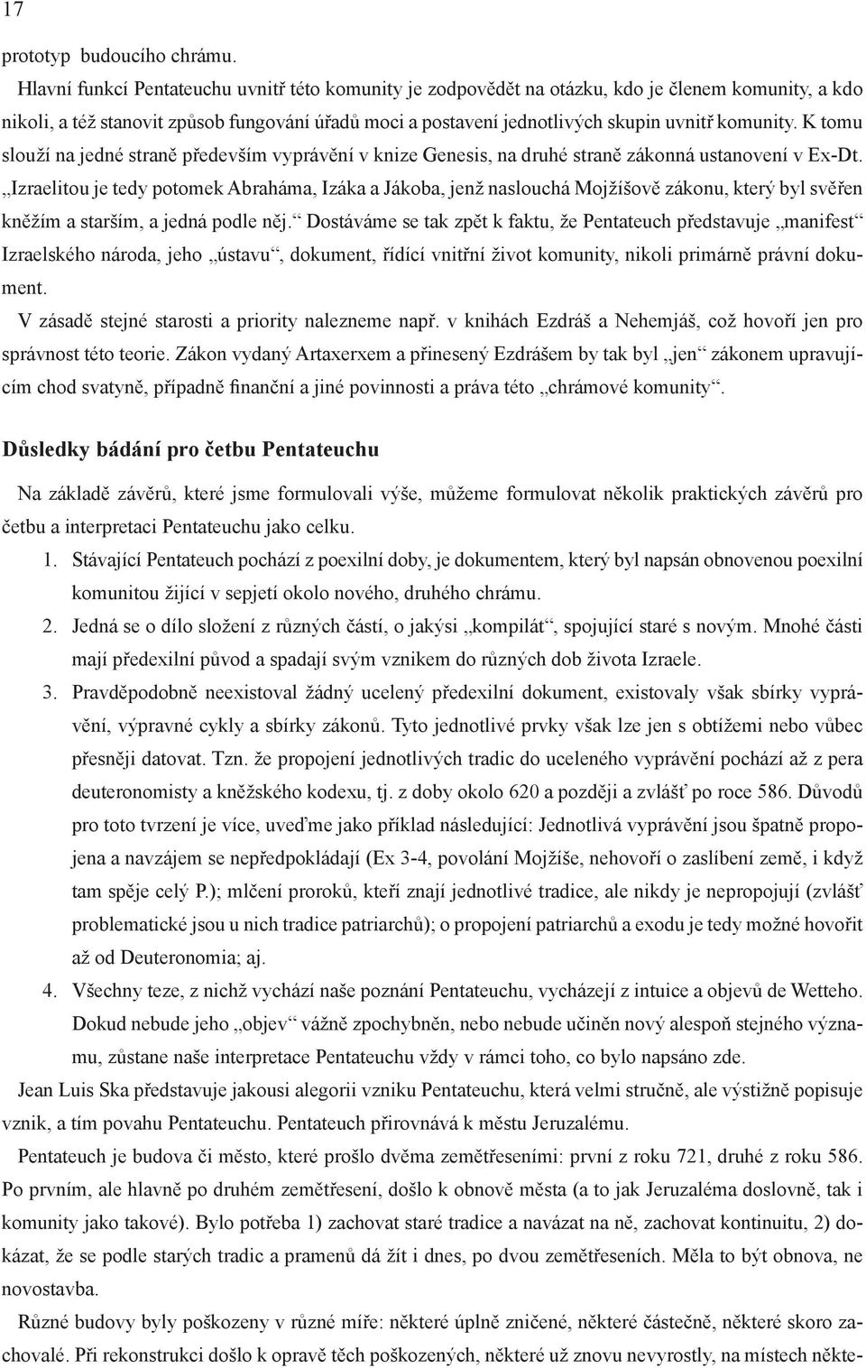 komunity. K tomu slouží na jedné straně především vyprávění v knize Genesis, na druhé straně zákonná ustanovení v Ex-Dt.