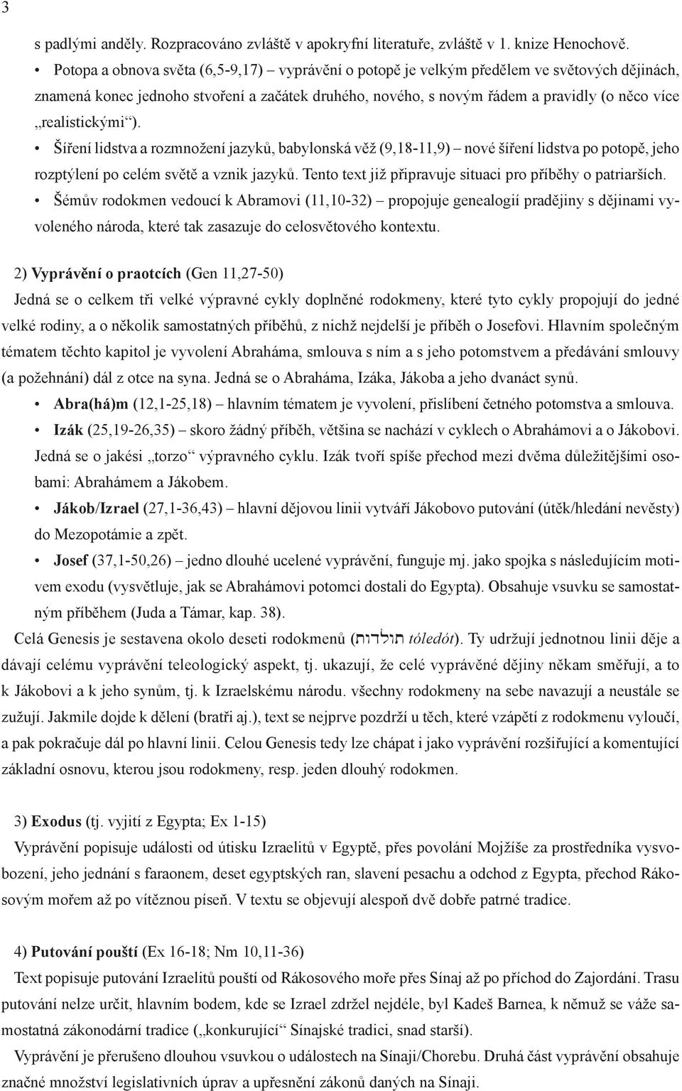 realistickými ). Šíření lidstva a rozmnožení jazyků, babylonská věž (9,18-11,9) nové šíření lidstva po potopě, jeho rozptýlení po celém světě a vznik jazyků.