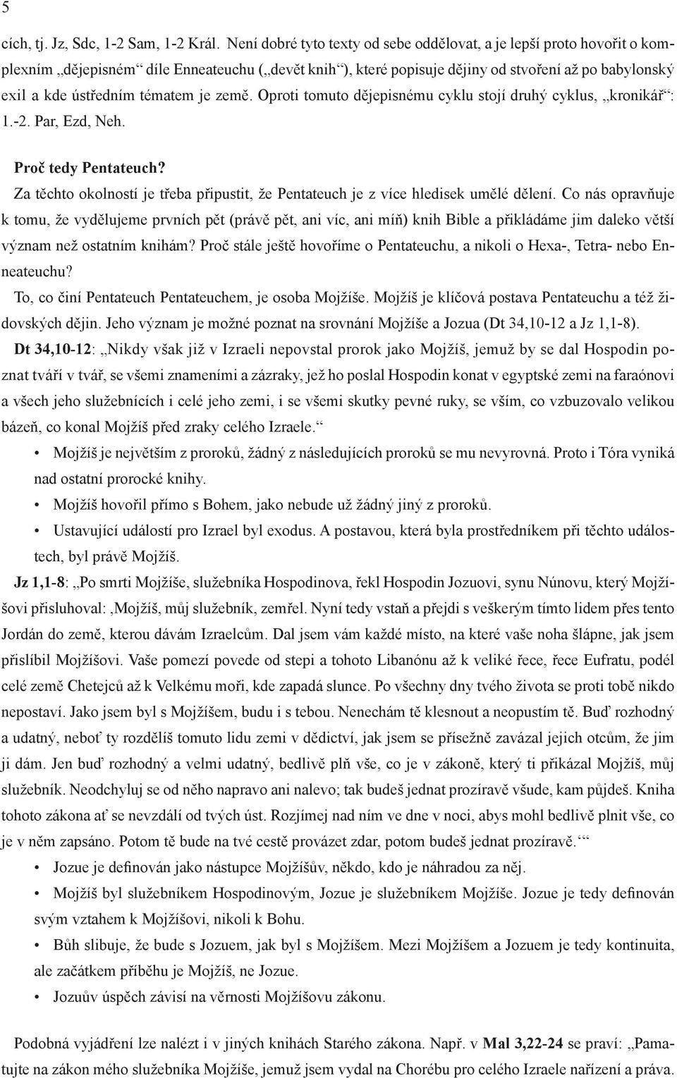 tématem je země. Oproti tomuto dějepisnému cyklu stojí druhý cyklus, kronikář : 1.-2. Par, Ezd, Neh. Proč tedy Pentateuch?