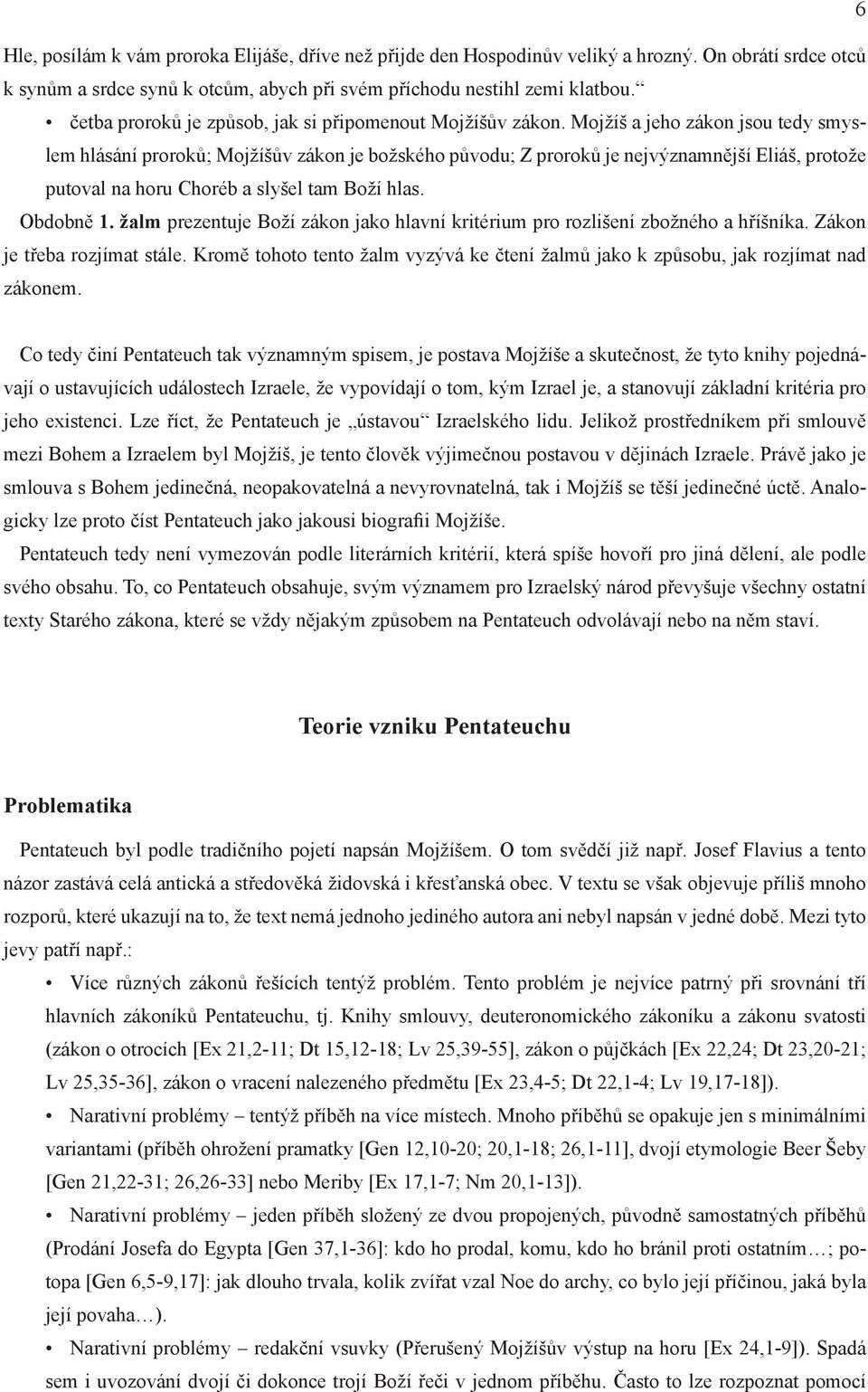 Mojžíš a jeho zákon jsou tedy smyslem hlásání proroků; Mojžíšův zákon je božského původu; Z proroků je nejvýznamnější Eliáš, protože putoval na horu Choréb a slyšel tam Boží hlas. Obdobně 1.