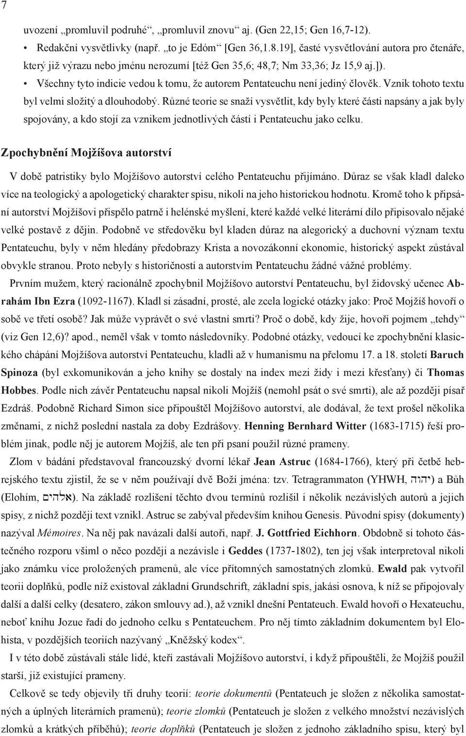 Všechny tyto indicie vedou k tomu, že autorem Pentateuchu není jediný člověk. Vznik tohoto textu byl velmi složitý a dlouhodobý.