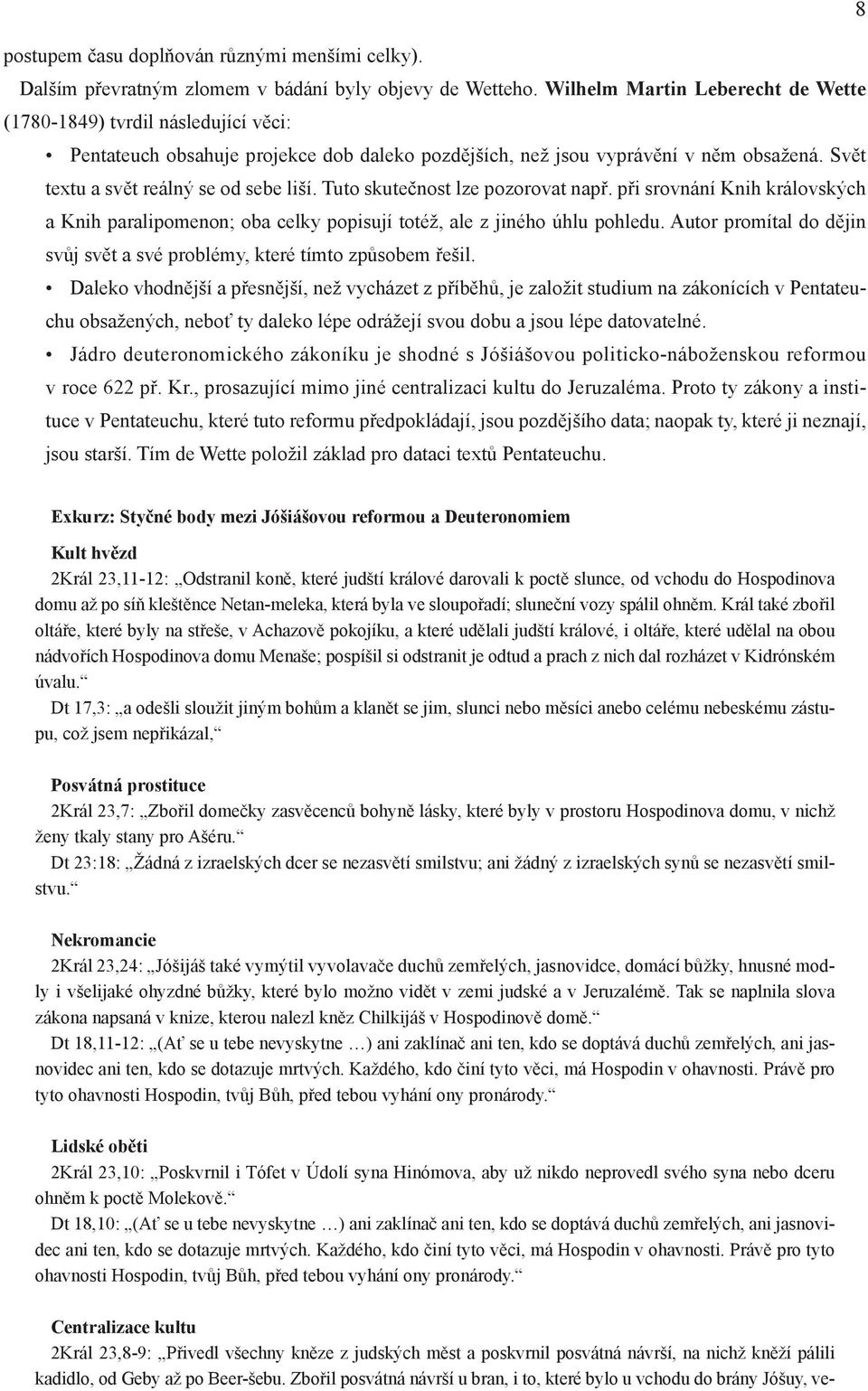 Tuto skutečnost lze pozorovat např. při srovnání Knih královských a Knih paralipomenon; oba celky popisují totéž, ale z jiného úhlu pohledu.