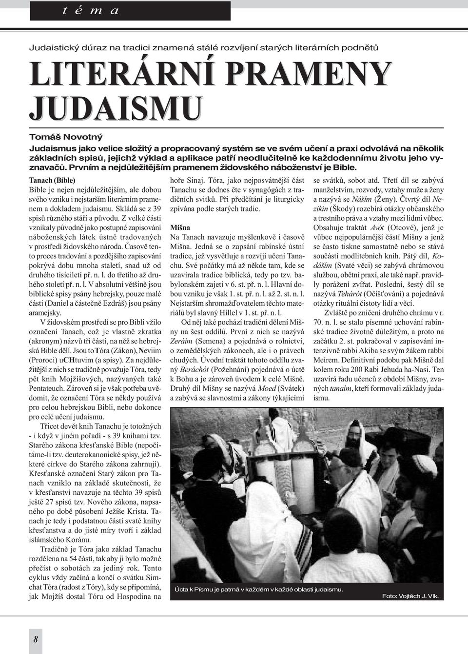 Tanach (Bible) Bible je nejen nejdùležitìjším, ale dobou svého vzniku i nejstarším literárním pramenem a dokladem judaismu. Skládá se z 39 spisù rùzného stáøí a pùvodu.