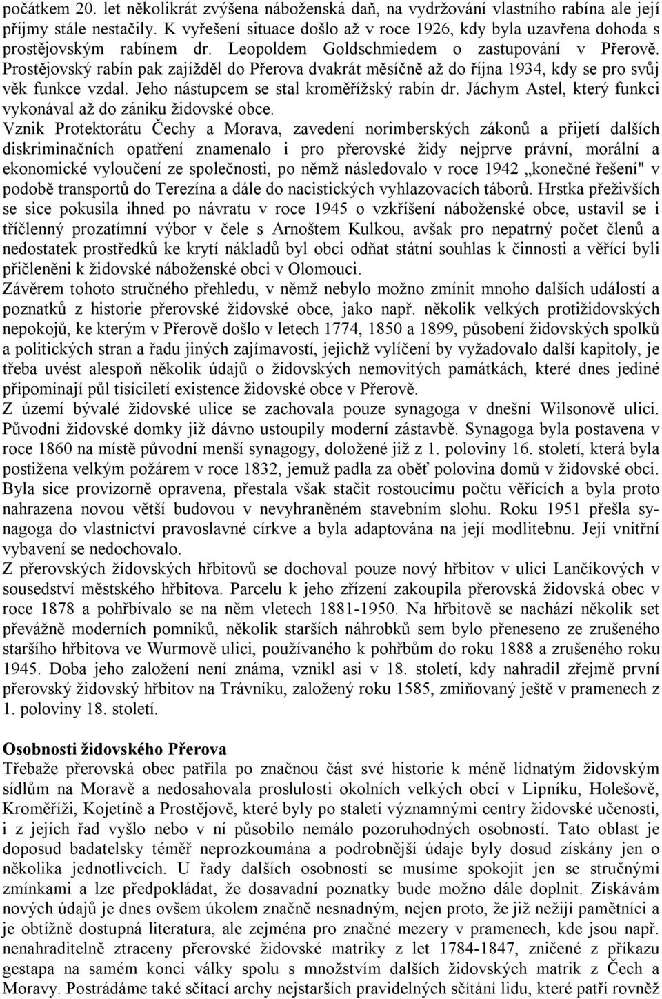 Prostějovský rabín pak zajížděl do Přerova dvakrát měsíčně až do října 1934, kdy se pro svůj věk funkce vzdal. Jeho nástupcem se stal kroměřížský rabín dr.