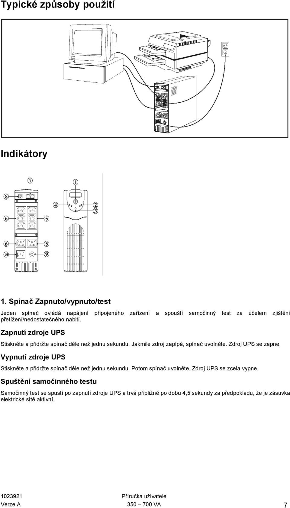 Zapnutí zdroje UPS Stiskněte a přidržte spínač déle než jednu sekundu. Jakmile zdroj zapípá, spínač uvolněte. Zdroj UPS se zapne.