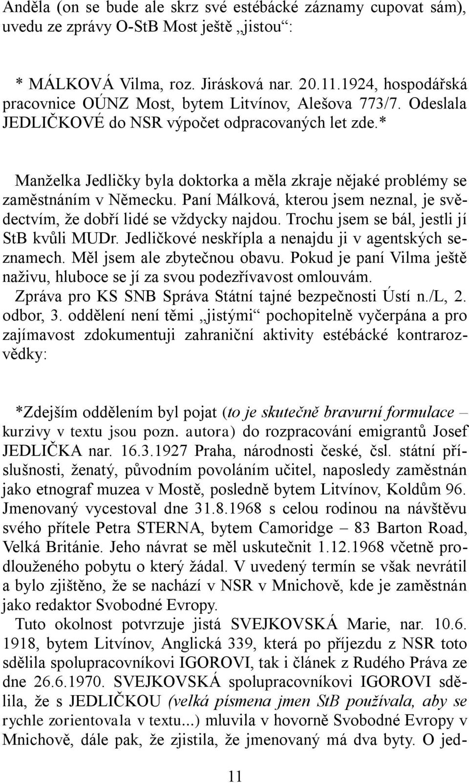 * Manželka Jedličky byla doktorka a měla zkraje nějaké problémy se zaměstnáním v Německu. Paní Málková, kterou jsem neznal, je svědectvím, že dobří lidé se vždycky najdou.