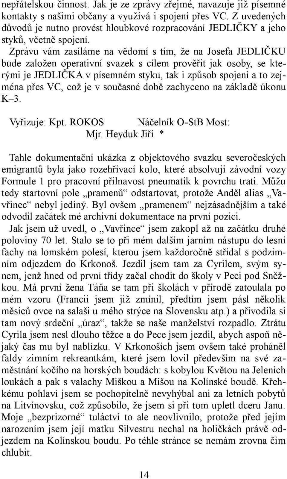 Zprávu vám zasíláme na vědomí s tím, že na Josefa JEDLIČKU bude založen operativní svazek s cílem prověřit jak osoby, se kterými je JEDLIČKA v písemném styku, tak i způsob spojení a to zejména přes