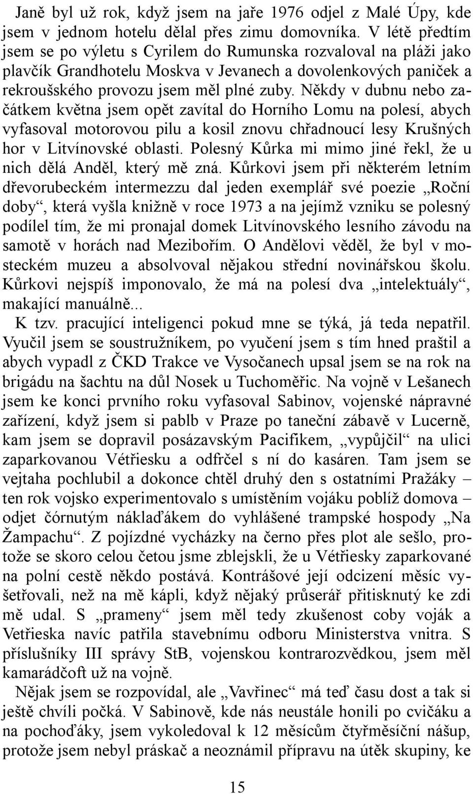 Někdy v dubnu nebo začátkem května jsem opět zavítal do Horního Lomu na polesí, abych vyfasoval motorovou pilu a kosil znovu chřadnoucí lesy Krušných hor v Litvínovské oblasti.