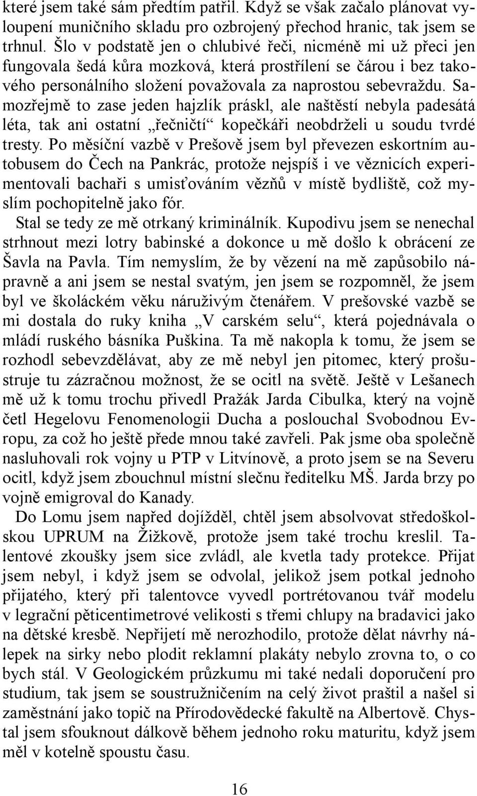 Samozřejmě to zase jeden hajzlík práskl, ale naštěstí nebyla padesátá léta, tak ani ostatní řečničtí kopečkáři neobdrželi u soudu tvrdé tresty.