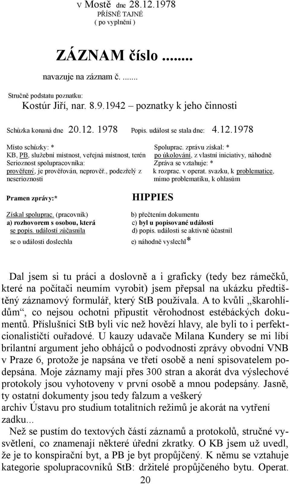 zprávu získal: * KB, PB, služební místnost, veřejná místnost, terén po úkolování, z vlastní iniciativy, náhodně Serioznost spolupracovníka: Zpráva se vztahuje: * prověřený, je prověřován, neprověř.