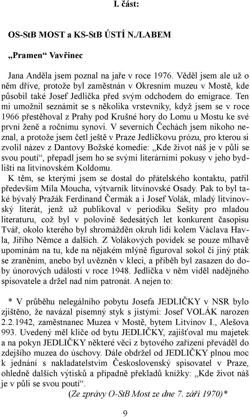 Ten mi umožnil seznámit se s několika vrstevníky, když jsem se v roce 1966 přestěhoval z Prahy pod Krušné hory do Lomu u Mostu ke své první ženě a ročnímu synovi.