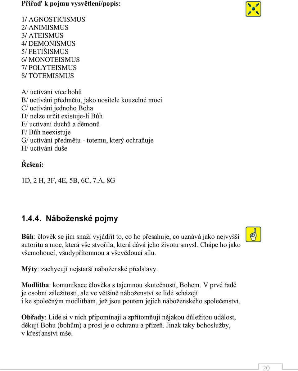 2 H, 3F, 4E, 5B, 6C, 7.A, 8G 1.4.4. Náboženské pojmy Bůh: člověk se jím snaží vyjádřit to, co ho přesahuje, co uznává jako nejvyšší autoritu a moc, která vše stvořila, která dává jeho životu smysl.