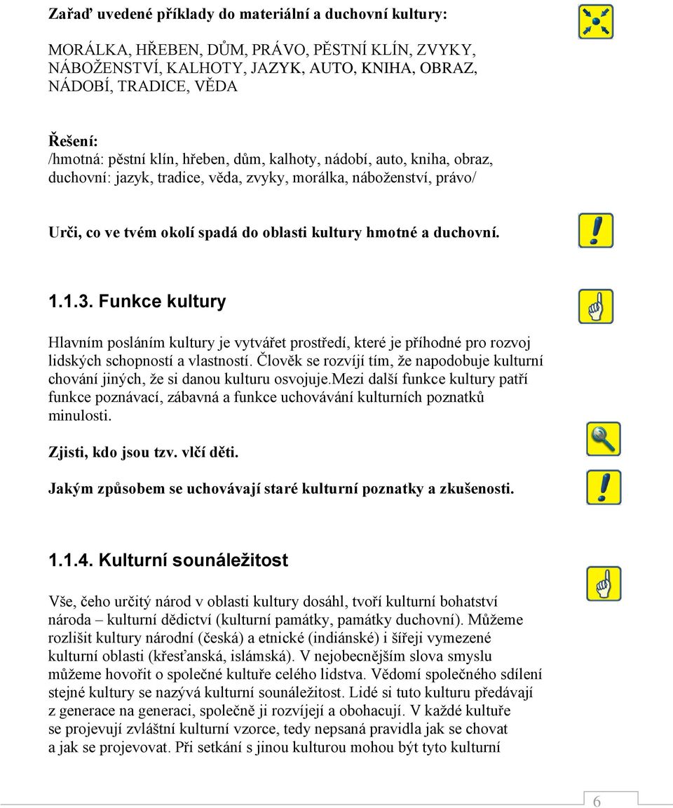 1.3. Funkce kultury Hlavním posláním kultury je vytvářet prostředí, které je příhodné pro rozvoj lidských schopností a vlastností.