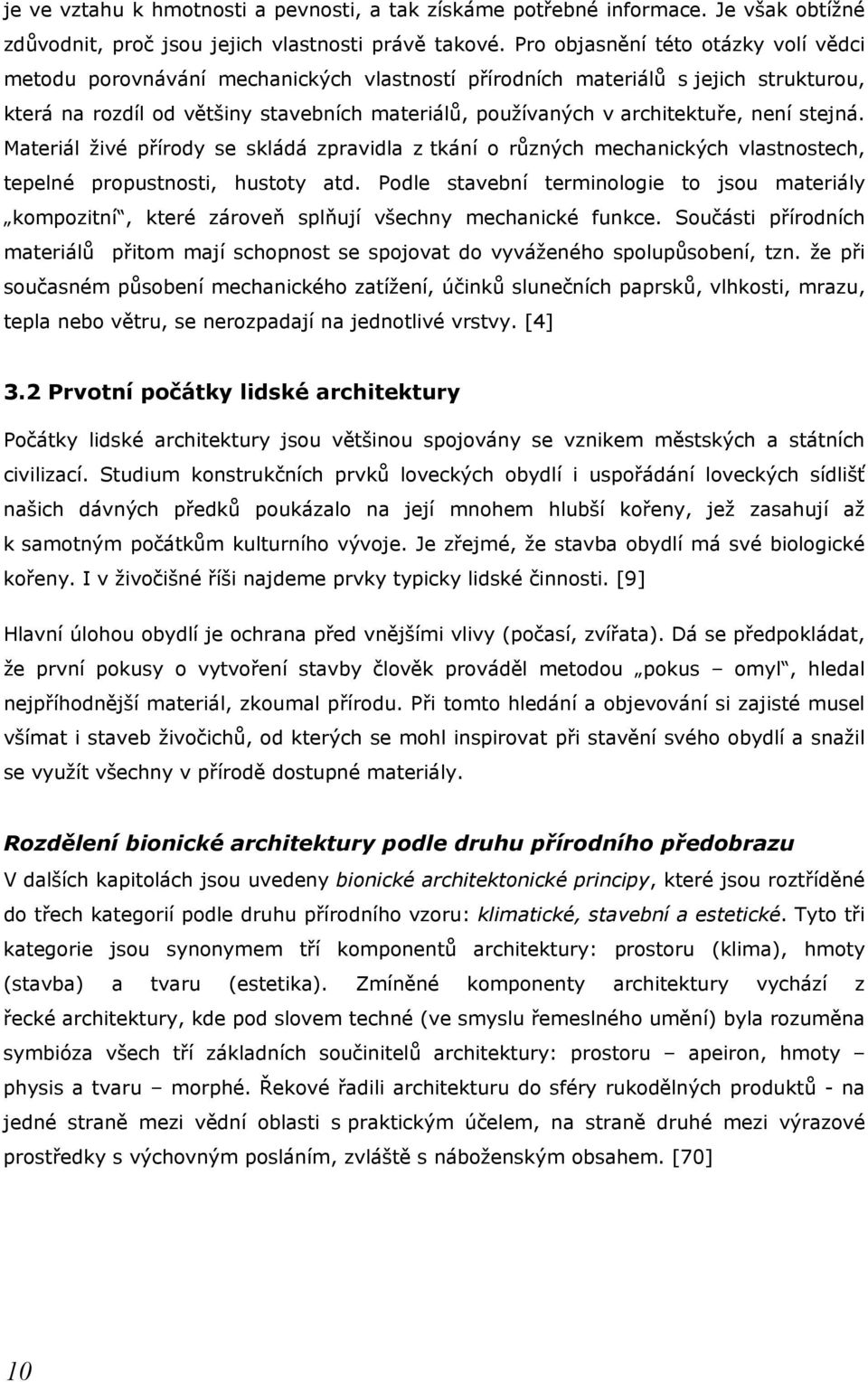 není stejná. Materiál živé přírody se skládá zpravidla z tkání o různých mechanických vlastnostech, tepelné propustnosti, hustoty atd.