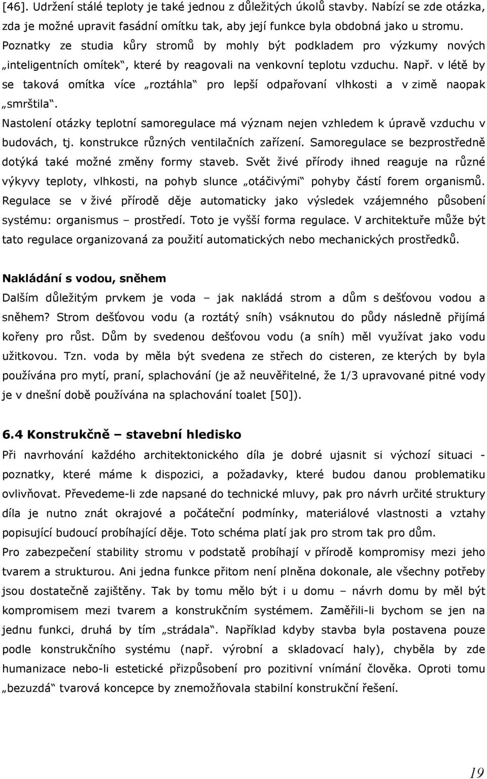 v létě by se taková omítka více roztáhla pro lepší odpařovaní vlhkosti a v zimě naopak smrštila. Nastolení otázky teplotní samoregulace má význam nejen vzhledem k úpravě vzduchu v budovách, tj.