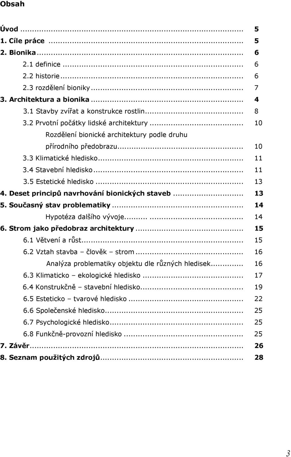 .. 13 4. Deset principů navrhování bionických staveb... 13 5. Současný stav problematiky... 14 Hypotéza dalšího vývoje...... 14 6. Strom jako předobraz architektury... 15 6.