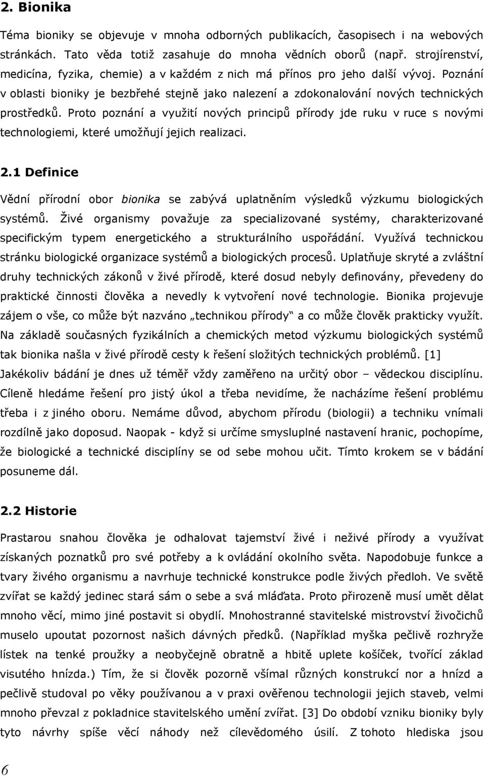 Proto poznání a využití nových principů přírody jde ruku v ruce s novými technologiemi, které umožňují jejich realizaci. 2.