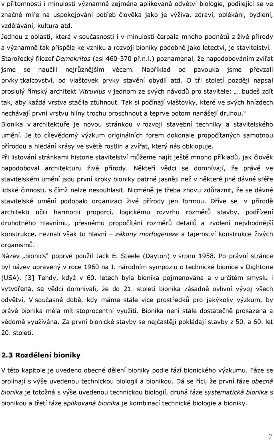 Starořecký filozof Demokritos (asi 460-370 př.n.l.) poznamenal, že napodobováním zvířat jsme se naučili nejrůznějším věcem.