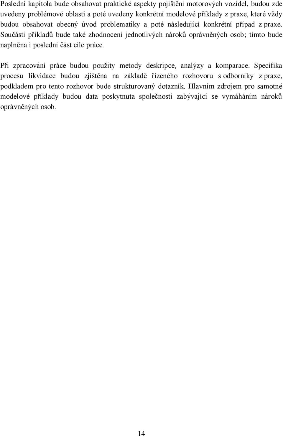 Součástí příkladů bude také zhodnocení jednotlivých nároků oprávněných osob; tímto bude naplněna i poslední část cíle práce.