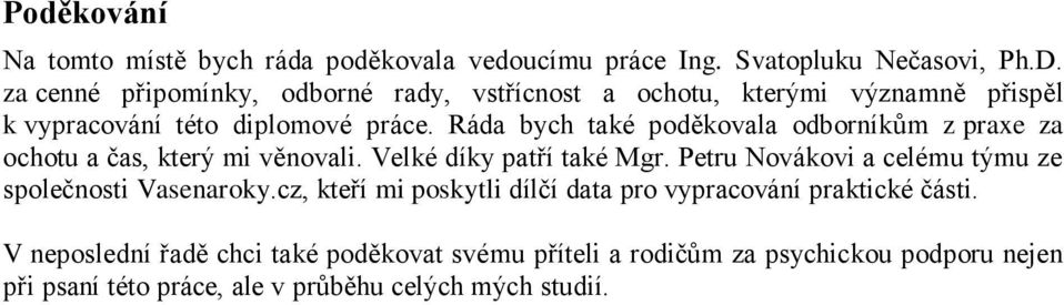 Ráda bych také poděkovala odborníkům z praxe za ochotu a čas, který mi věnovali. Velké díky patří také Mgr.