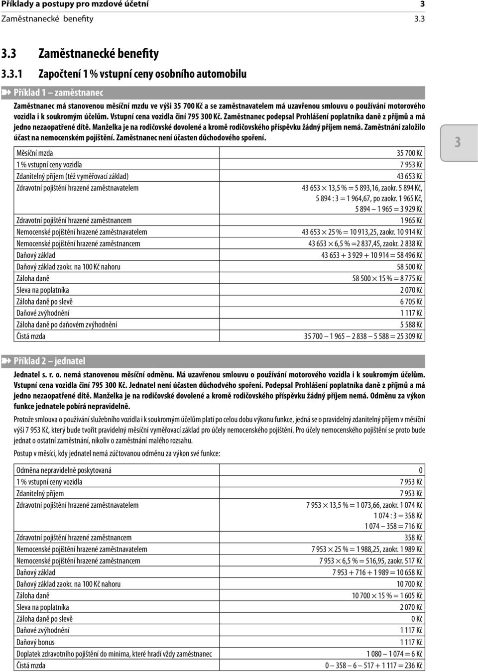 .1 Započtení 1 % vstupní ceny osobního automobilu Příklad 1 zaměstnanec Zaměstnanec má stanovenou měsíční mzdu ve výši 5 700 Kč a se zaměstnavatelem má uzavřenou smlouvu o používání motorového