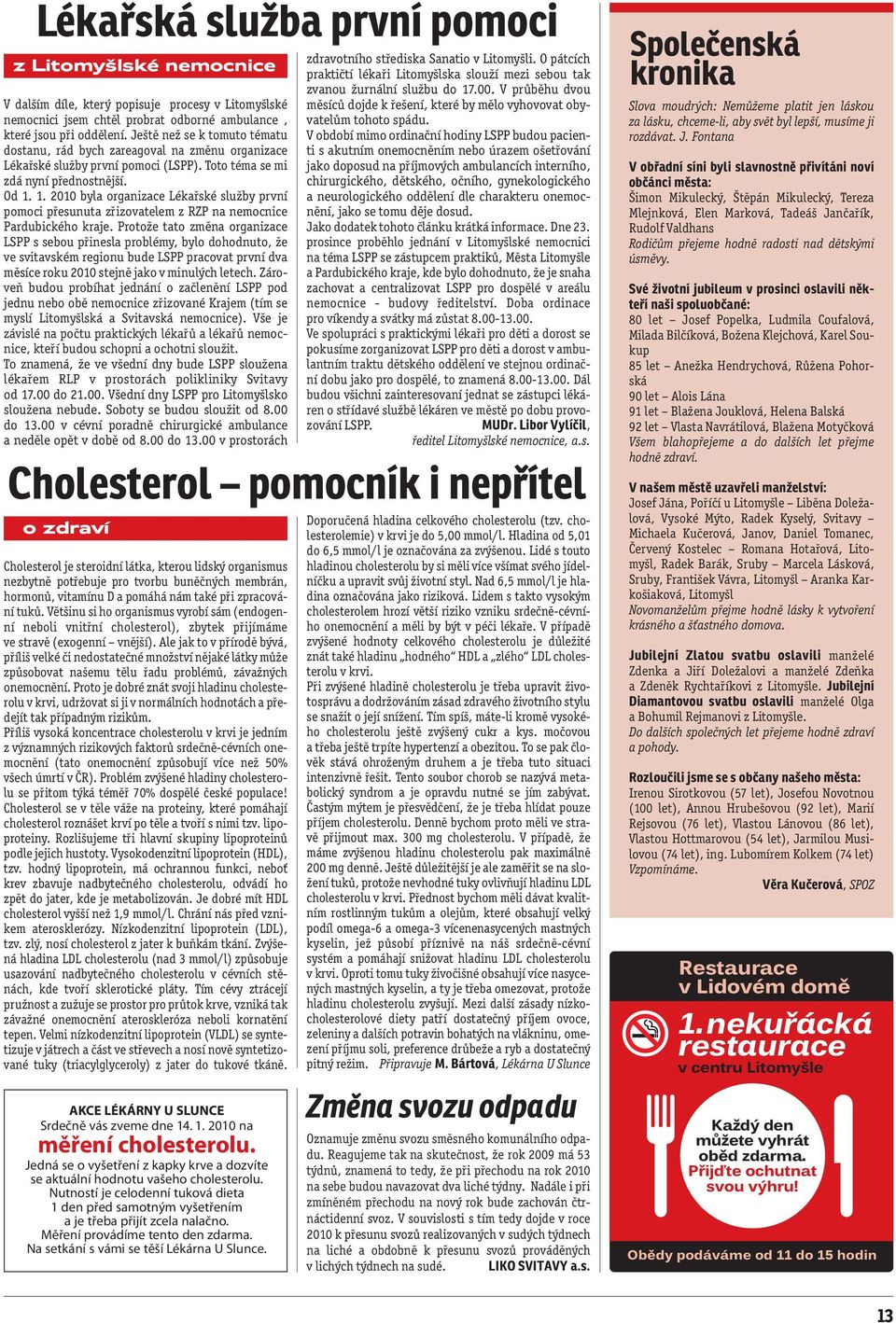 1. 2010 byla organizace Lékařské služby první pomoci přesunuta zřizovatelem z RZP na nemocnice Pardubického kraje.