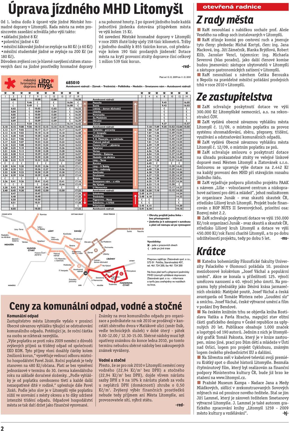 zvyšuje na 200 Kč (ze 180 Kč). Důvodem zvýšení cen je hlavně navýšení státem stanovených daní na jízdné prostředky hromadné dopravy a na pohonné hmoty.