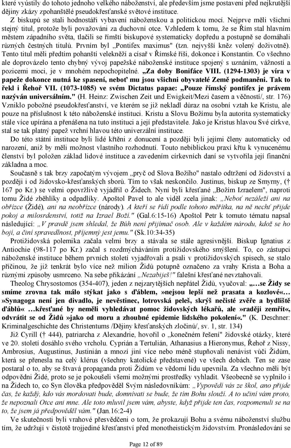 Vzhledem k tomu, že se Řím stal hlavním městem západního světa, tlačili se římští biskupové systematicky dopředu a postupně se domáhali různých čestných titulů. Prvním byl Pontifex maximus" (tzn.