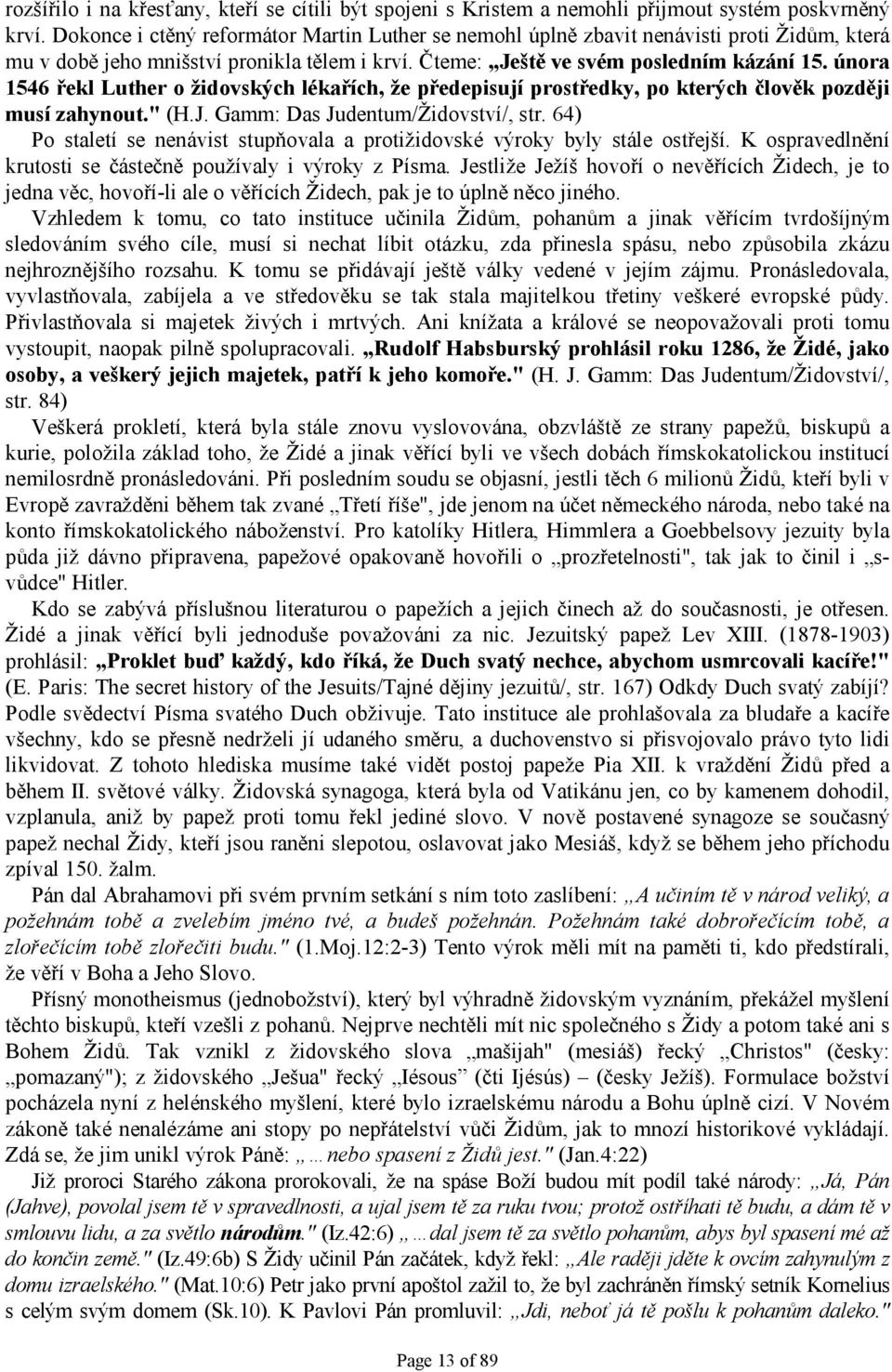 února 1546 řekl Luther o židovských lékařích, že předepisují prostředky, po kterých člověk později musí zahynout." (H.J. Gamm: Das Judentum/Židovství/, str.