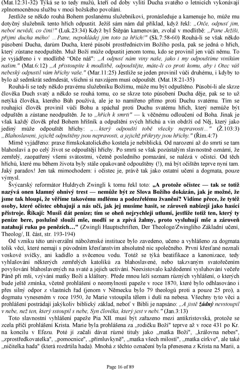 Ježíš sám nám dal příklad, když řekl: Otče, odpusť jim, neboť nevědí, co činí!" (Luk.23:34) Když byl Štěpán kamenován, zvolal v modlitbě: Pane Ježíši, přijmi ducha mého!