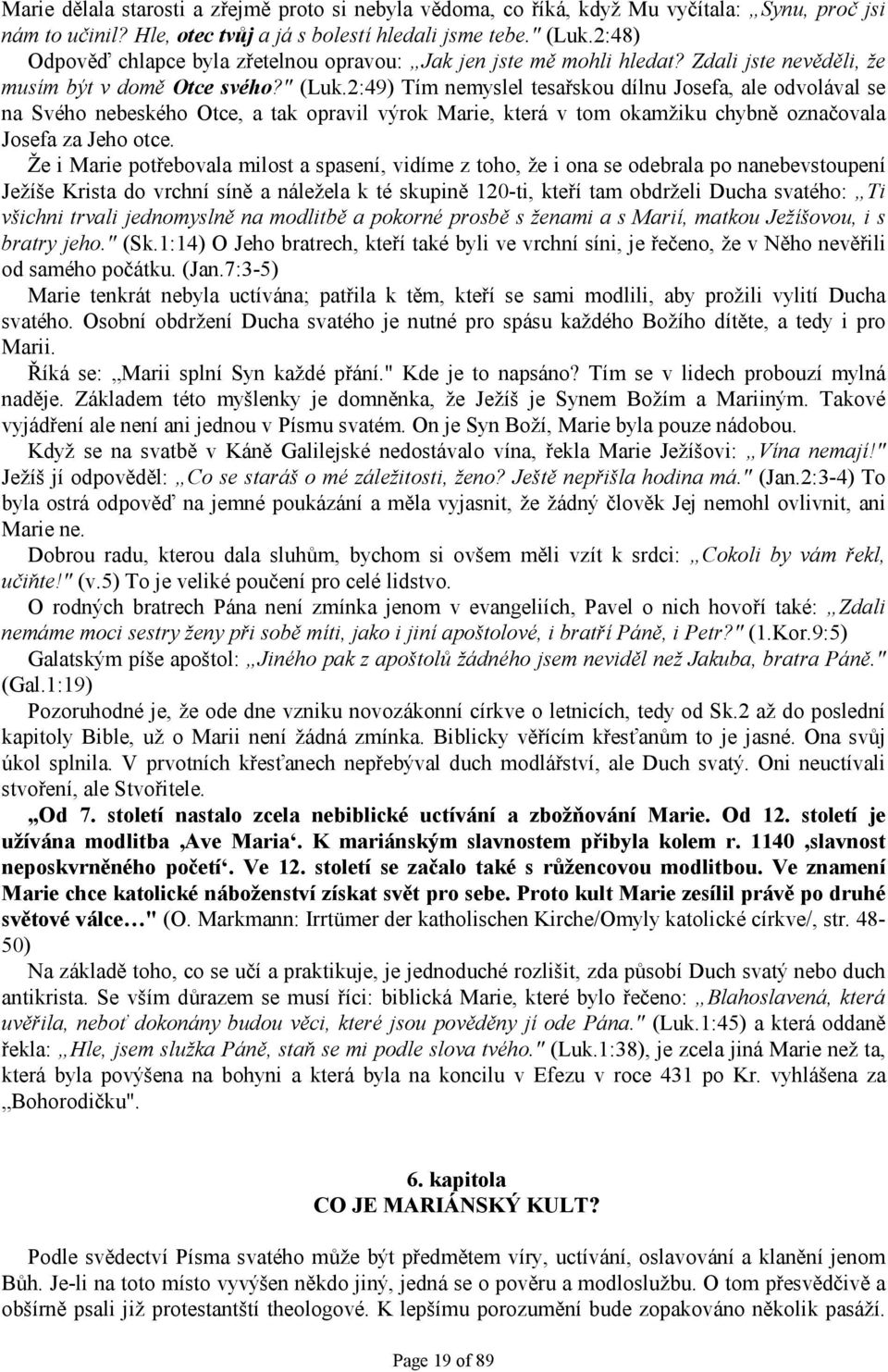 2:49) Tím nemyslel tesařskou dílnu Josefa, ale odvolával se na Svého nebeského Otce, a tak opravil výrok Marie, která v tom okamžiku chybně označovala Josefa za Jeho otce.