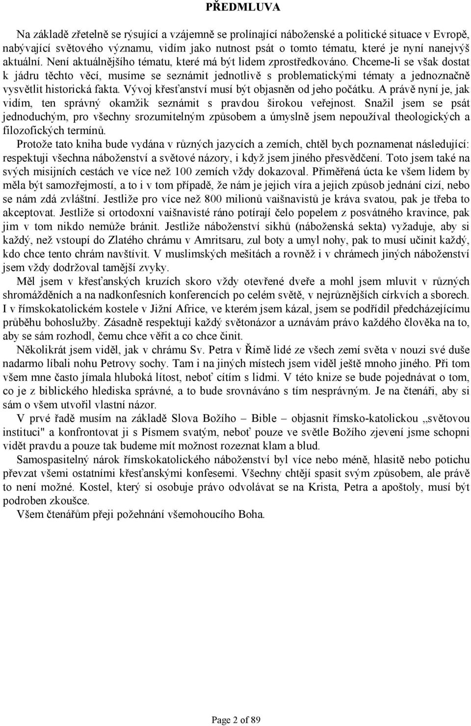 Chceme-li se však dostat k jádru těchto věcí, musíme se seznámit jednotlivě s problematickými tématy a jednoznačně vysvětlit historická fakta. Vývoj křesťanství musí být objasněn od jeho počátku.