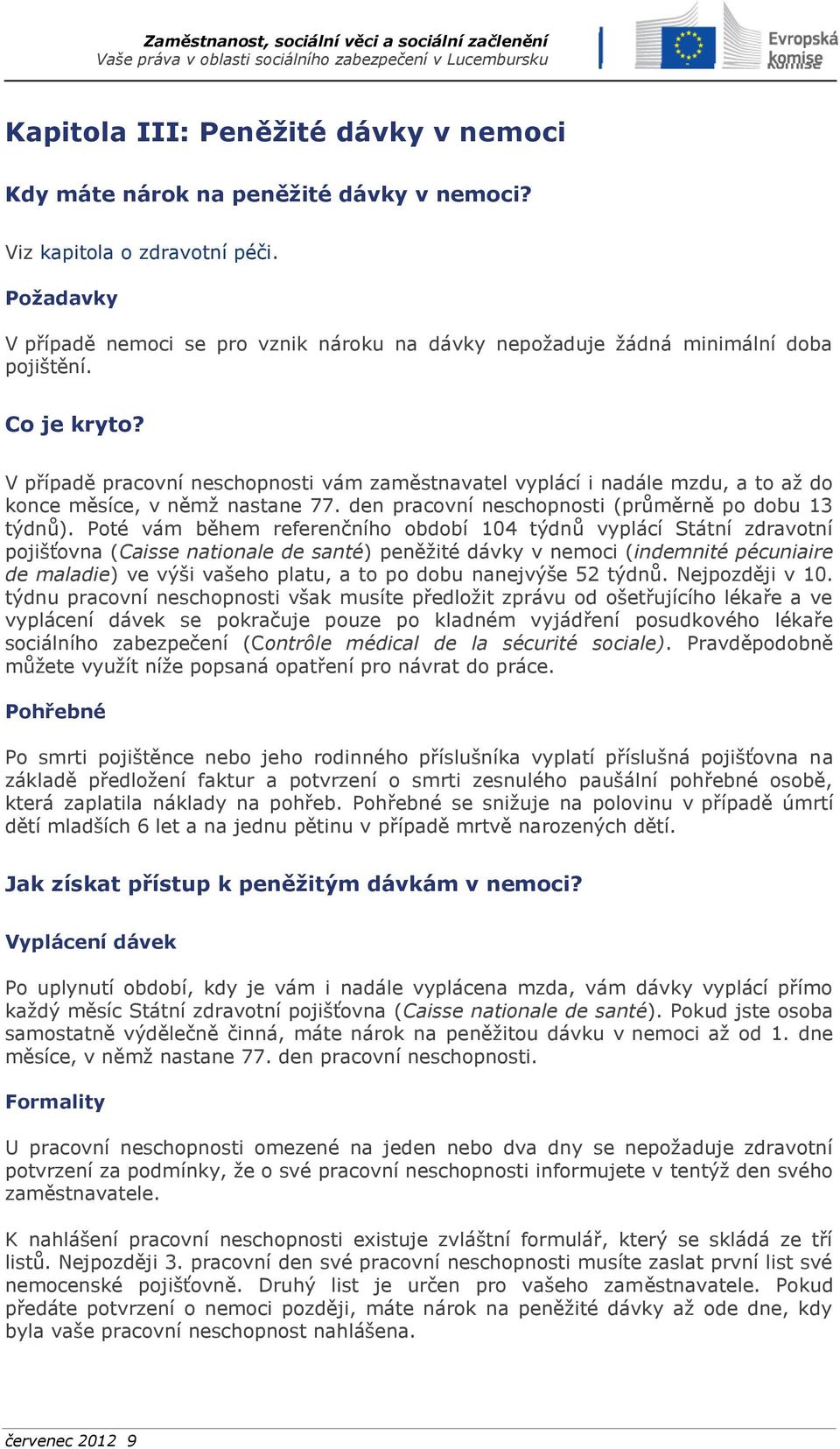 V případě pracovní neschopnosti vám zaměstnavatel vyplácí i nadále mzdu, a to až do konce měsíce, v němž nastane 77. den pracovní neschopnosti (průměrně po dobu 13 týdnů).